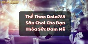 Thể Thao Dola789 - Sân Chơi Cho Bạn Thỏa Sức Đam Mê