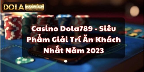 Casino Dola789 - Siêu Phẩm Giải Trí Ăn Khách Nhất Năm 2023