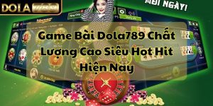 Game Bài Dola789 Chất Lượng Cao Siêu Hot Hit Hiện Nay